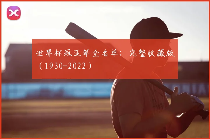 世界杯冠亚军全名单：完整收藏版（1930-2022）