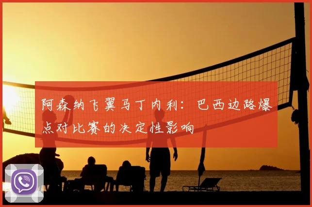 阿森纳飞翼马丁内利:巴西边路爆点对比赛的决定性影响