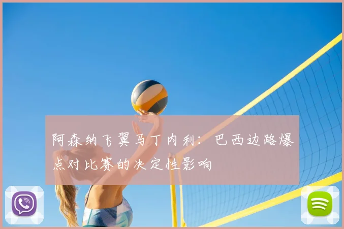 阿森纳飞翼马丁内利:巴西边路爆点对比赛的决定性影响