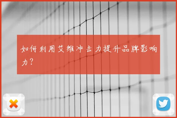 如何利用艾维冲击力提升品牌影响力？
