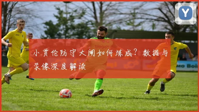小贾伦防守大闸如何炼成?数据与录像深度解读